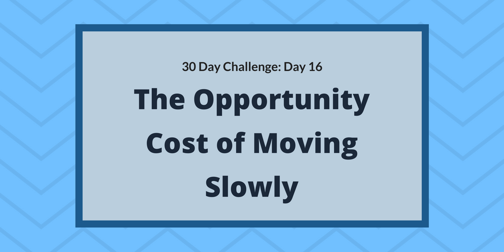 The Opportunity Cost of Moving Slowly